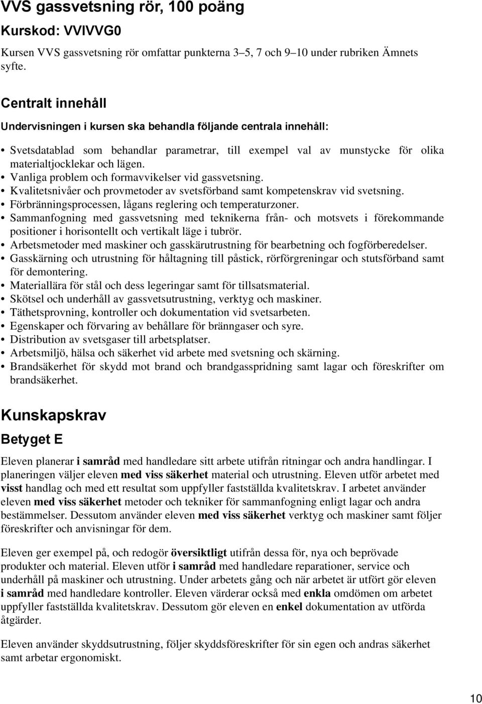 Vanliga problem och formavvikelser vid gassvetsning. Kvalitetsnivåer och provmetoder av svetsförband samt kompetenskrav vid svetsning. Förbränningsprocessen, lågans reglering och temperaturzoner.