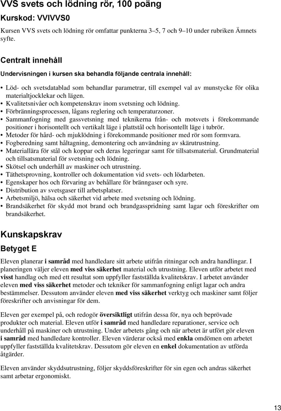 lägen. Kvalitetsnivåer och kompetenskrav inom svetsning och lödning. Förbränningsprocessen, lågans reglering och temperaturzoner.