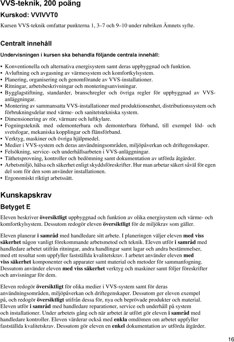 Avluftning och avgasning av värmesystem och komfortkylsystem. Planering, organisering och genomförande av VVS-installationer. Ritningar, arbetsbeskrivningar och monteringsanvisningar.