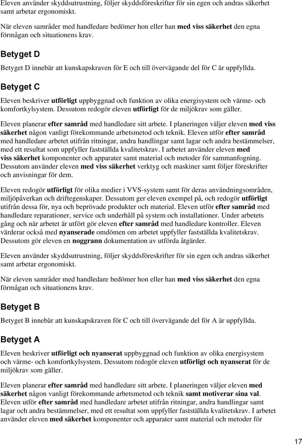 Eleven planerar efter samråd med handledare sitt arbete. I planeringen väljer eleven med viss säkerhet någon vanligt förekommande arbetsmetod och teknik.