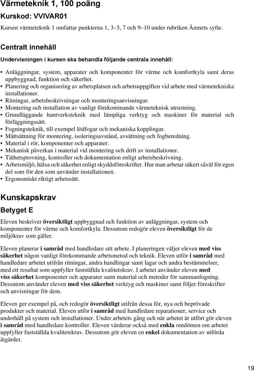 säkerhet. Planering och organisering av arbetsplatsen och arbetsuppgiften vid arbete med värmetekniska installationer. Ritningar, arbetsbeskrivningar och monteringsanvisningar.