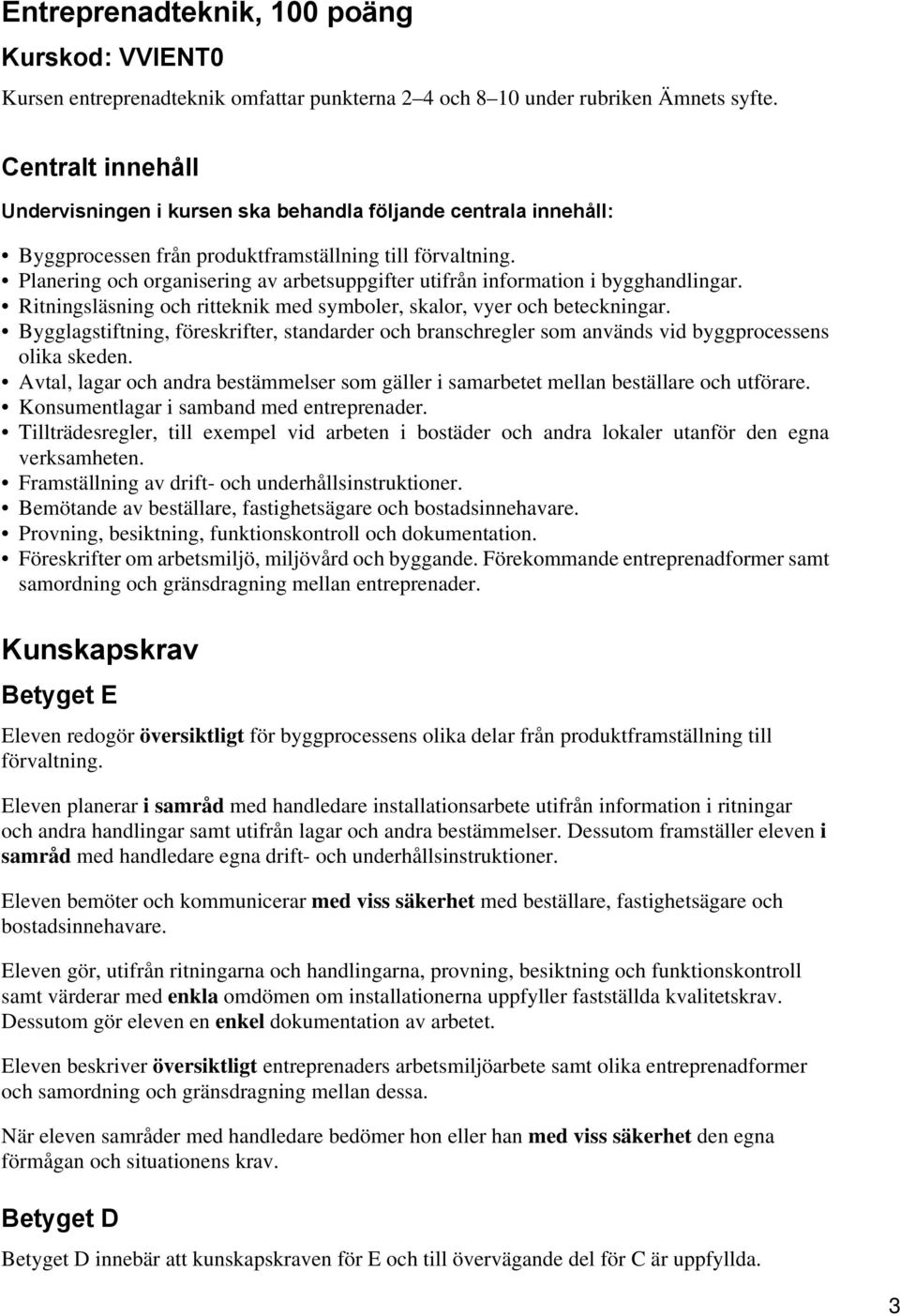 Planering och organisering av arbetsuppgifter utifrån information i bygghandlingar. Ritningsläsning och ritteknik med symboler, skalor, vyer och beteckningar.