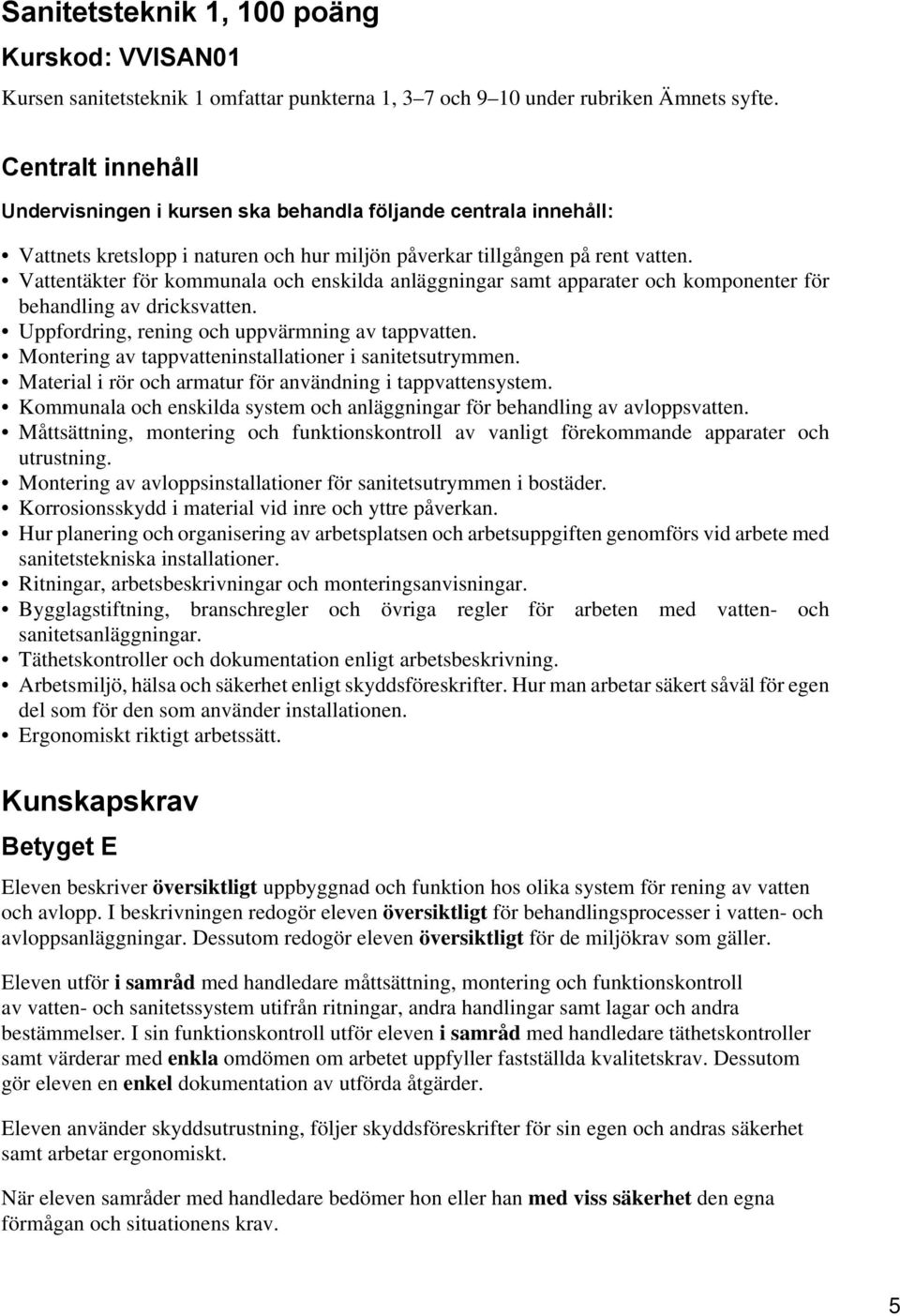 Vattentäkter för kommunala och enskilda anläggningar samt apparater och komponenter för behandling av dricksvatten. Uppfordring, rening och uppvärmning av tappvatten.