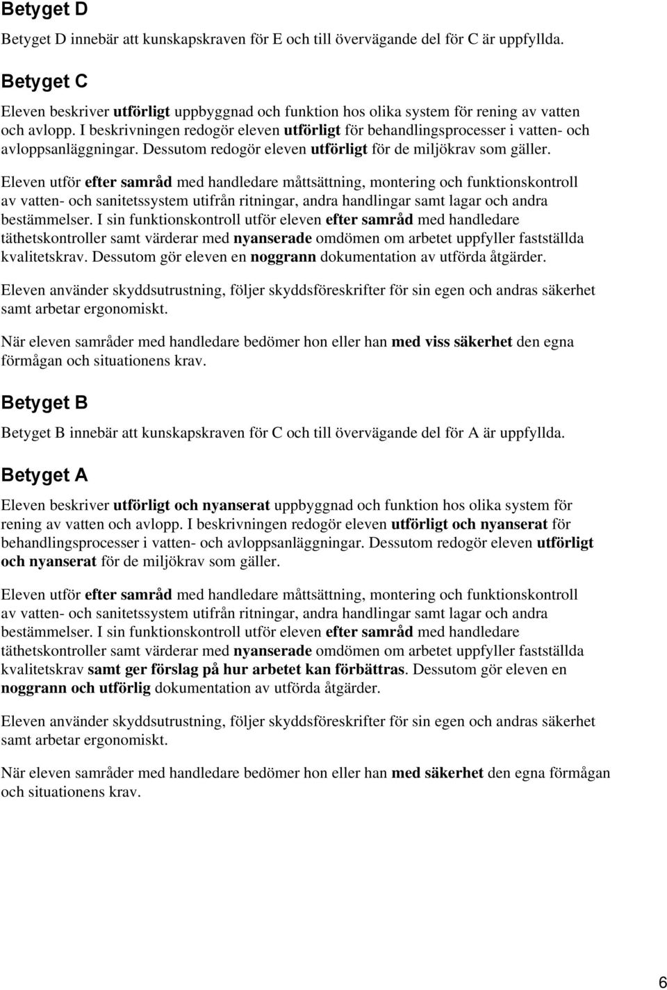 I beskrivningen redogör eleven utförligt för behandlingsprocesser i vatten- och avloppsanläggningar. Dessutom redogör eleven utförligt för de miljökrav som gäller.