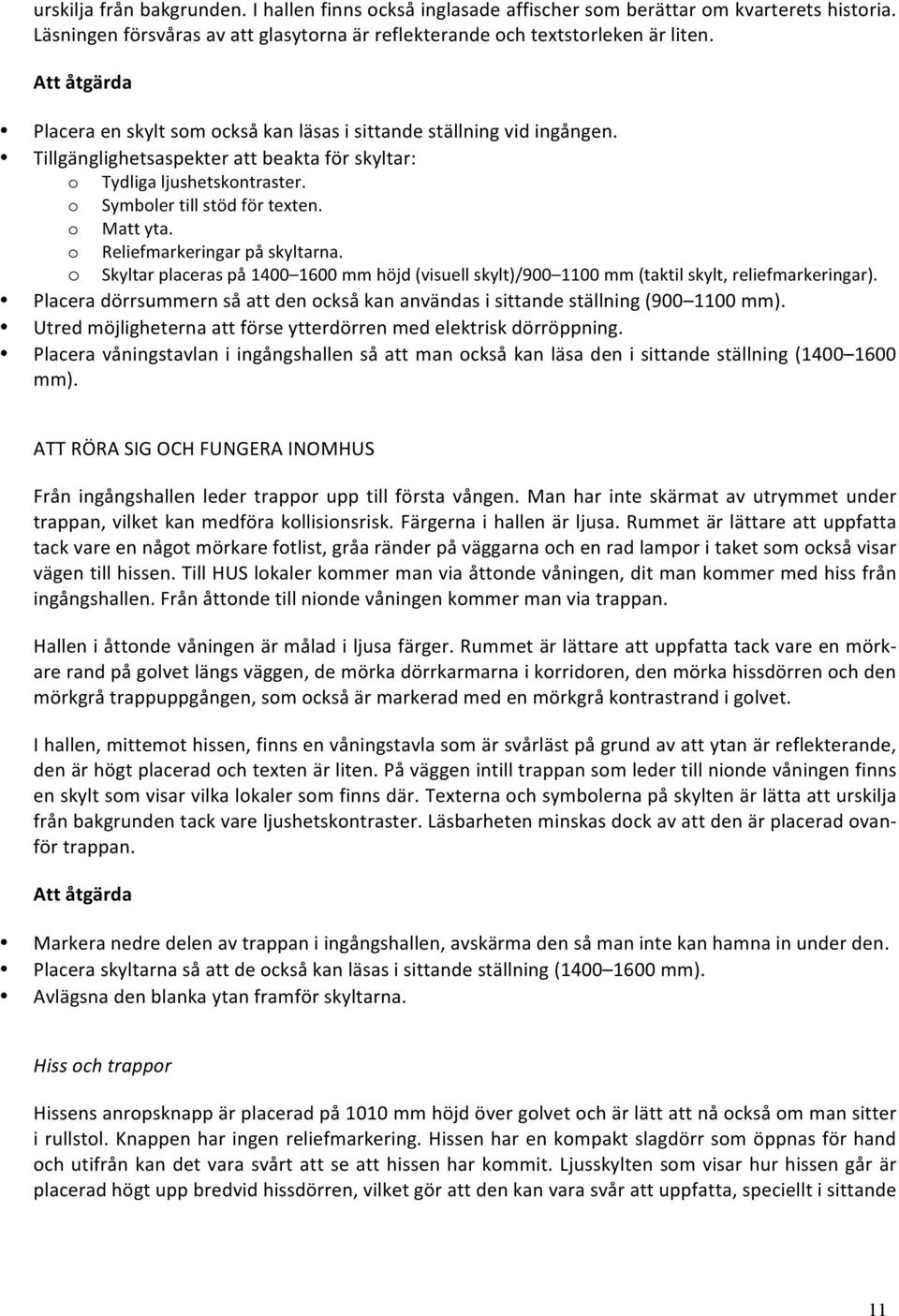 o Reliefmarkeringar på skyltarna. o Skyltar placeras på 1400 1600 mm höjd (visuell skylt)/900 1100 mm (taktil skylt, reliefmarkeringar).