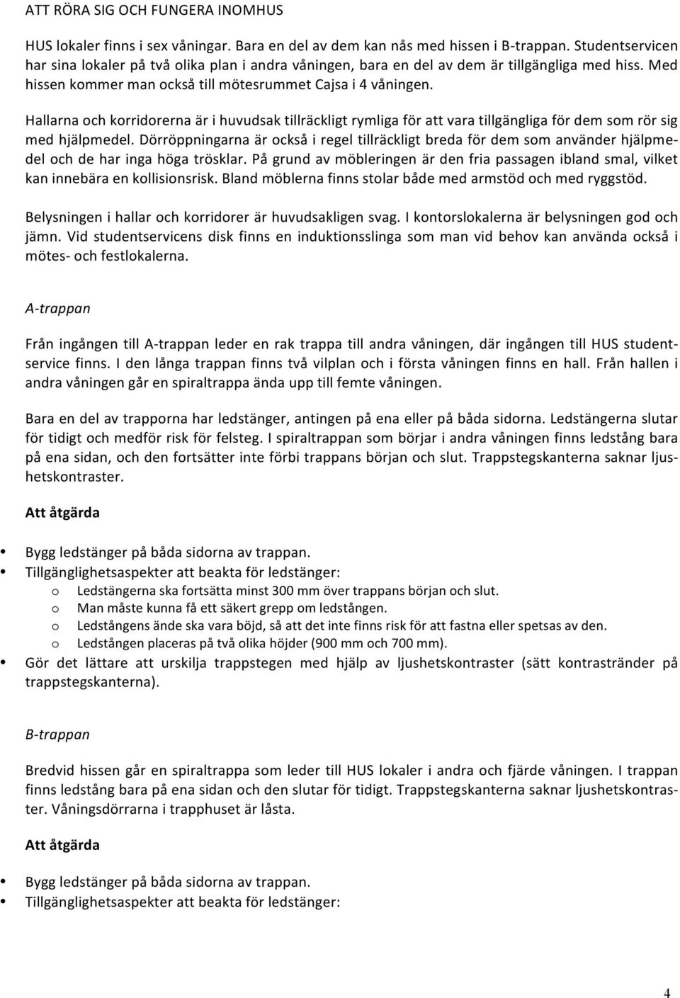 Hallarna och korridorerna är i huvudsak tillräckligt rymliga för att vara tillgängliga för dem som rör sig med hjälpmedel.