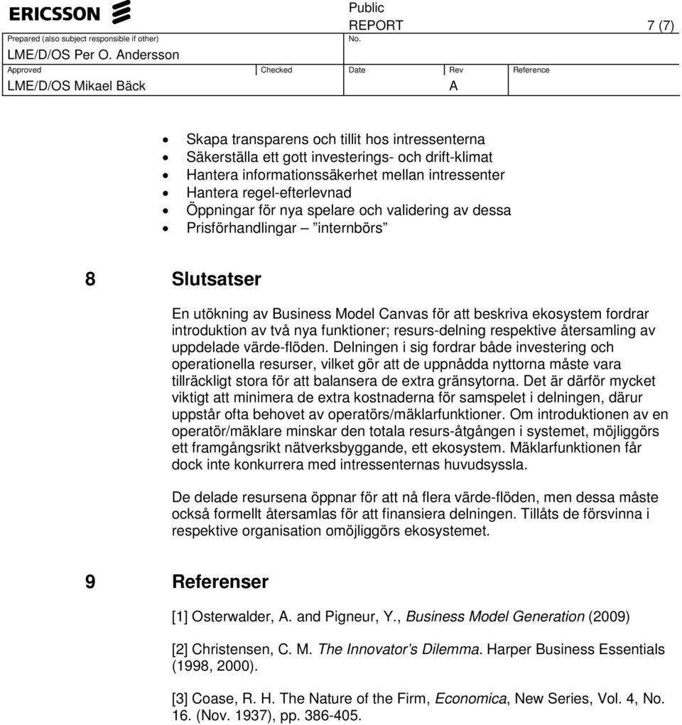 Öppningar för nya spelare och validering av dessa Prisförhandlingar internbörs 8 Slutsatser En utökning av Business Model Canvas för att beskriva ekosystem fordrar introduktion av två nya funktioner;