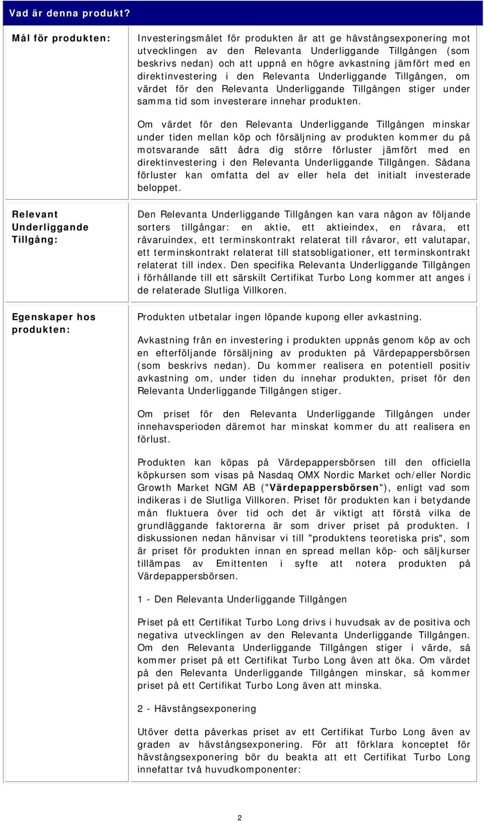 med en direktinvestering i den Relevanta Underliggande Tillgången, m värdet för den Relevanta Underliggande Tillgången stiger under samma tid sm investerare innehar prdukten.