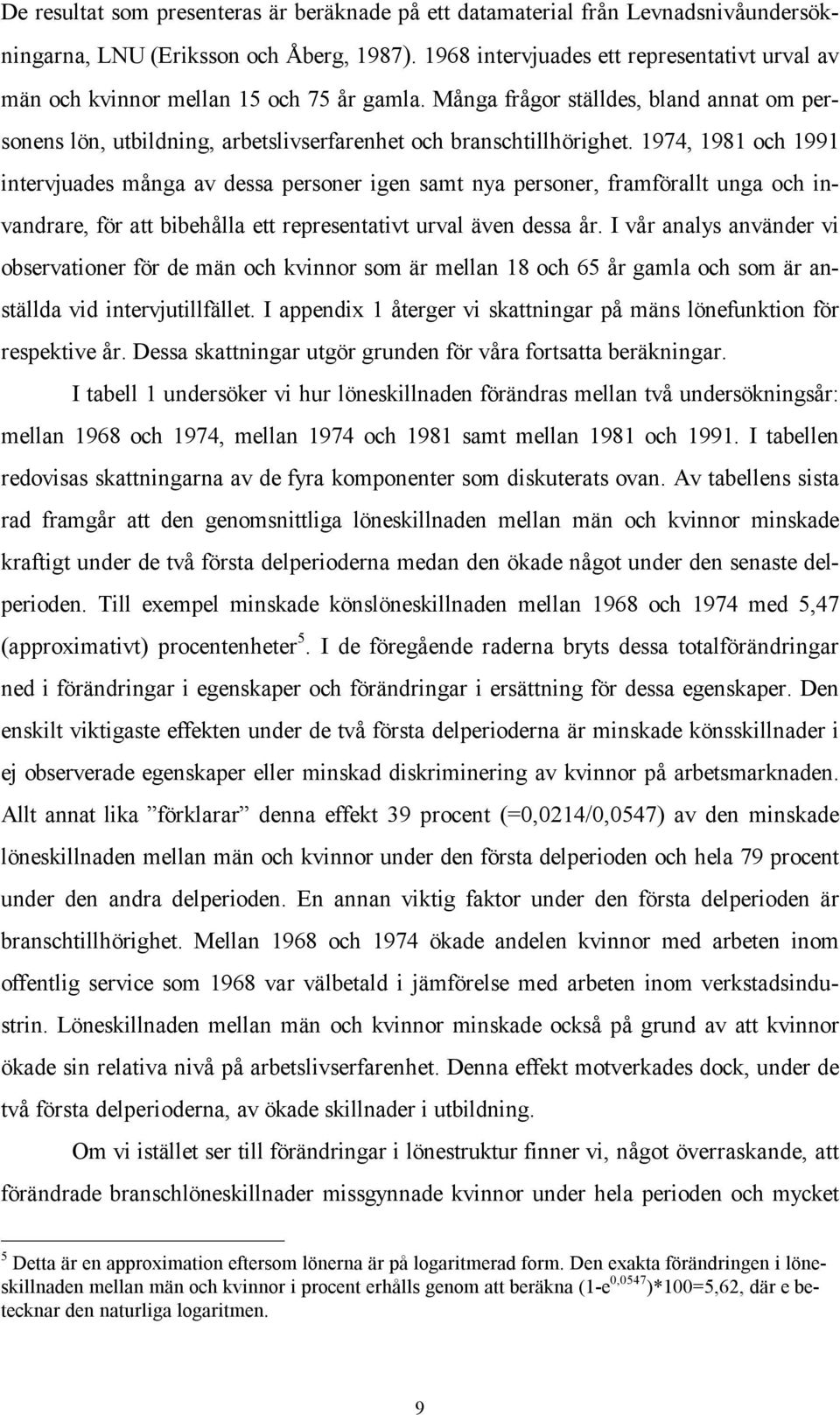 1974, 1981 och 1991 intervjuades många av dessa personer igen samt nya personer, framförallt unga och invandrare, för att bibehålla ett representativt urval även dessa år.