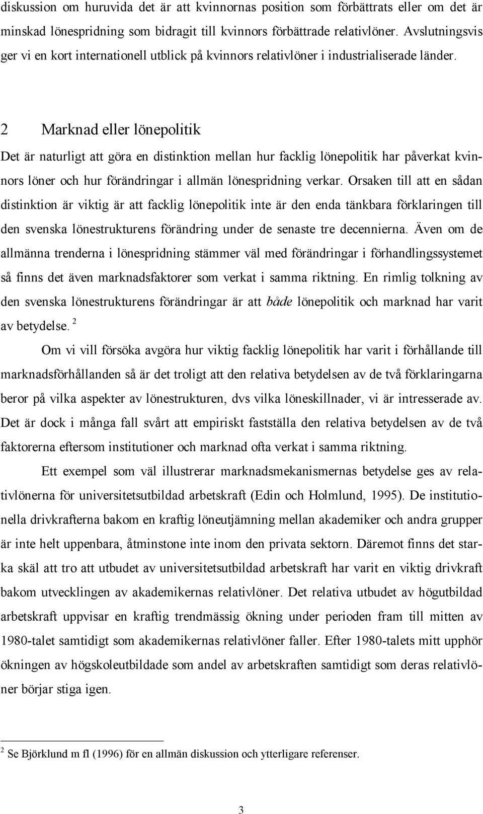 2 Marknad eller lönepolitik Det är naturligt att göra en distinktion mellan hur facklig lönepolitik har påverkat kvinnors löner och hur förändringar i allmän lönespridning verkar.