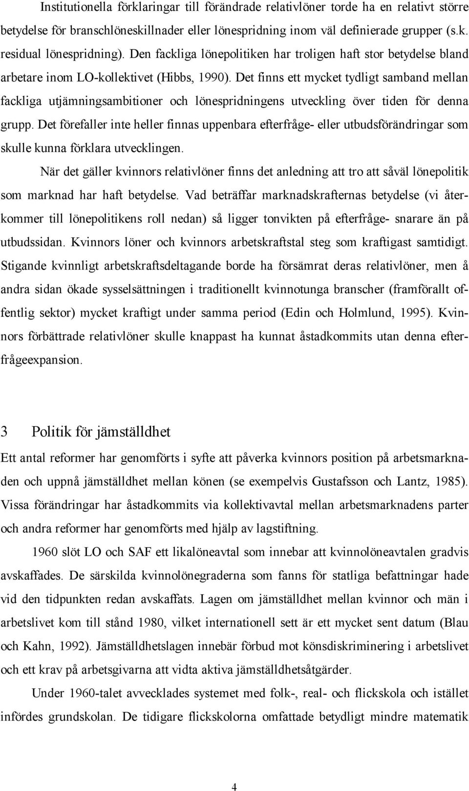 Det finns ett mycket tydligt samband mellan fackliga utjämningsambitioner och lönespridningens utveckling över tiden för denna grupp.