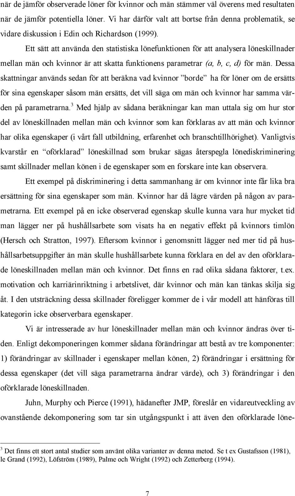 Ett sätt att använda den statistiska lönefunktionen för att analysera löneskillnader mellan män och kvinnor är att skatta funktionens parametrar (a, b, c, d) för män.