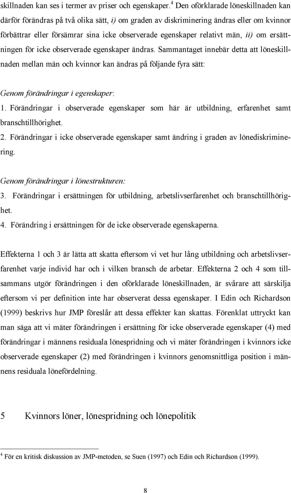 män, ii) om ersättningen för icke observerade egenskaper ändras.