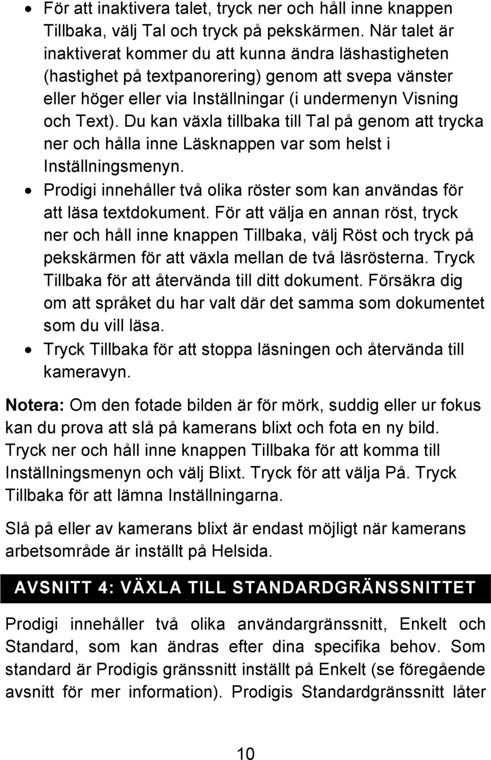 Du kan växla tillbaka till Tal på genom att trycka ner och hålla inne Läsknappen var som helst i Inställningsmenyn. Prodigi innehåller två olika röster som kan användas för att läsa textdokument.