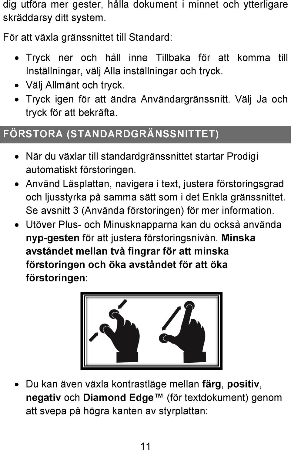 Tryck igen för att ändra Användargränssnitt. Välj Ja och tryck för att bekräfta. FÖRSTORA (STANDARDGRÄNSSNITTET) När du växlar till standardgränssnittet startar Prodigi automatiskt förstoringen.