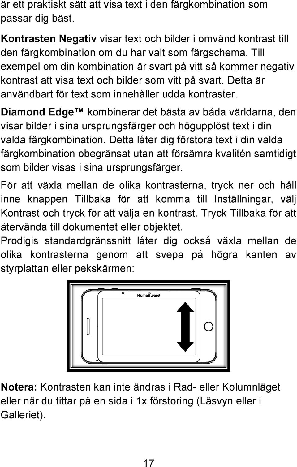 Diamond Edge kombinerar det bästa av båda världarna, den visar bilder i sina ursprungsfärger och högupplöst text i din valda färgkombination.