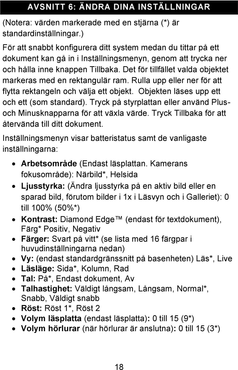 Det för tillfället valda objektet markeras med en rektangulär ram. Rulla upp eller ner för att flytta rektangeln och välja ett objekt. Objekten läses upp ett och ett (som standard).