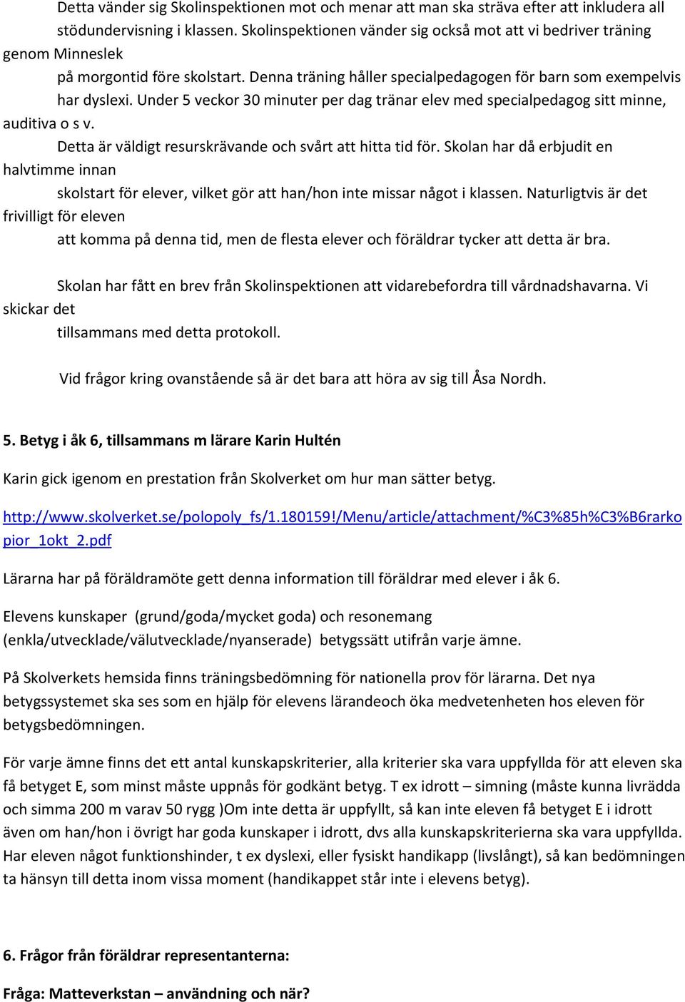 Under 5 veckor 30 minuter per dag tränar elev med specialpedagog sitt minne, auditiva o s v. Detta är väldigt resurskrävande och svårt att hitta tid för.