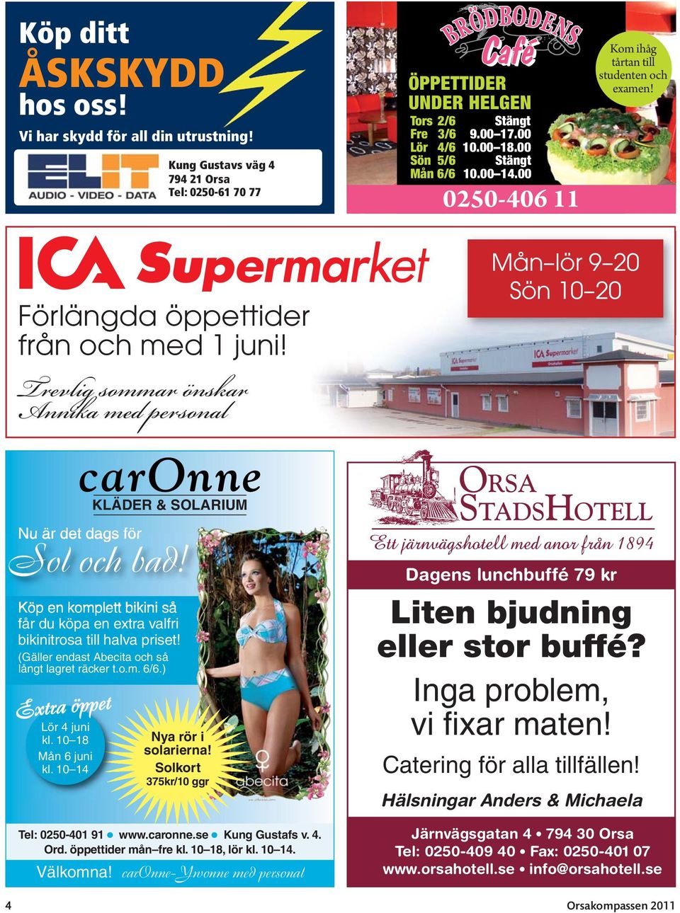 Trevlig sommar önskar Annika med personal Mån lör 9 20 Sön 10 20 KLÄDER & SOLARIUM Nu är det dags för Sol och bad! Köp en komplett bikini så får du köpa en extra valfri bikinitrosa till halva priset!