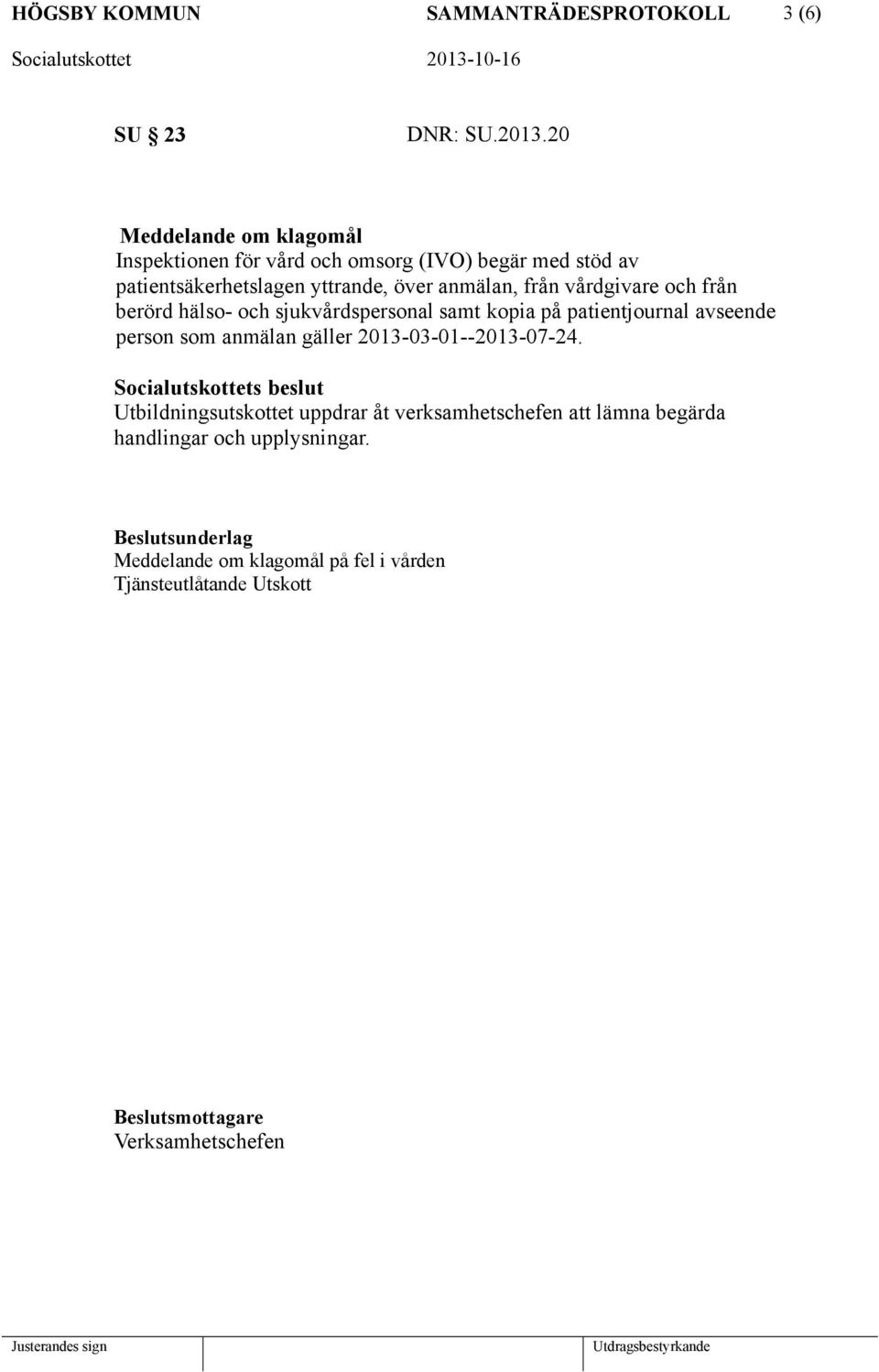 vårdgivare och från berörd hälso- och sjukvårdspersonal samt kopia på patientjournal avseende person som anmälan gäller