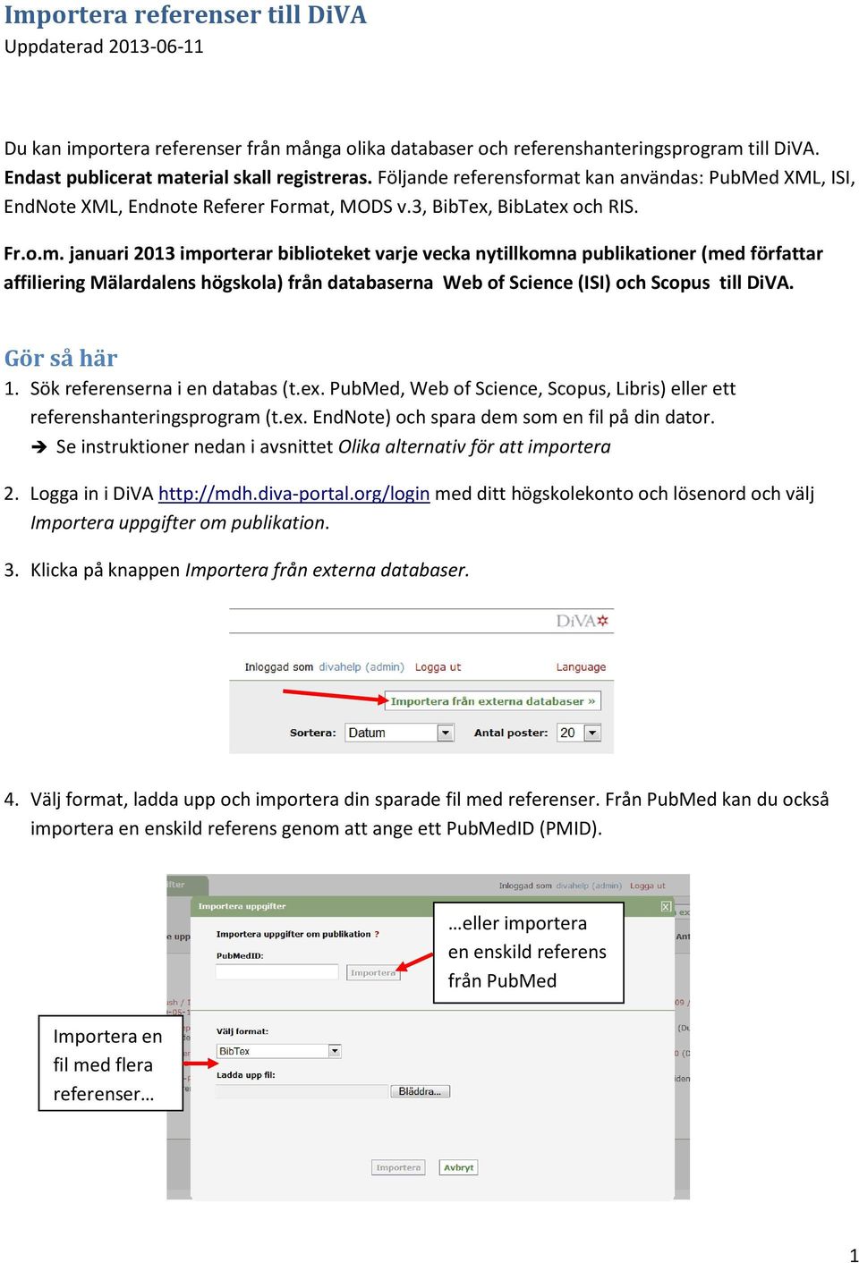 t kan användas: PubMed XML, ISI, EndNote XML, Endnote Referer Forma