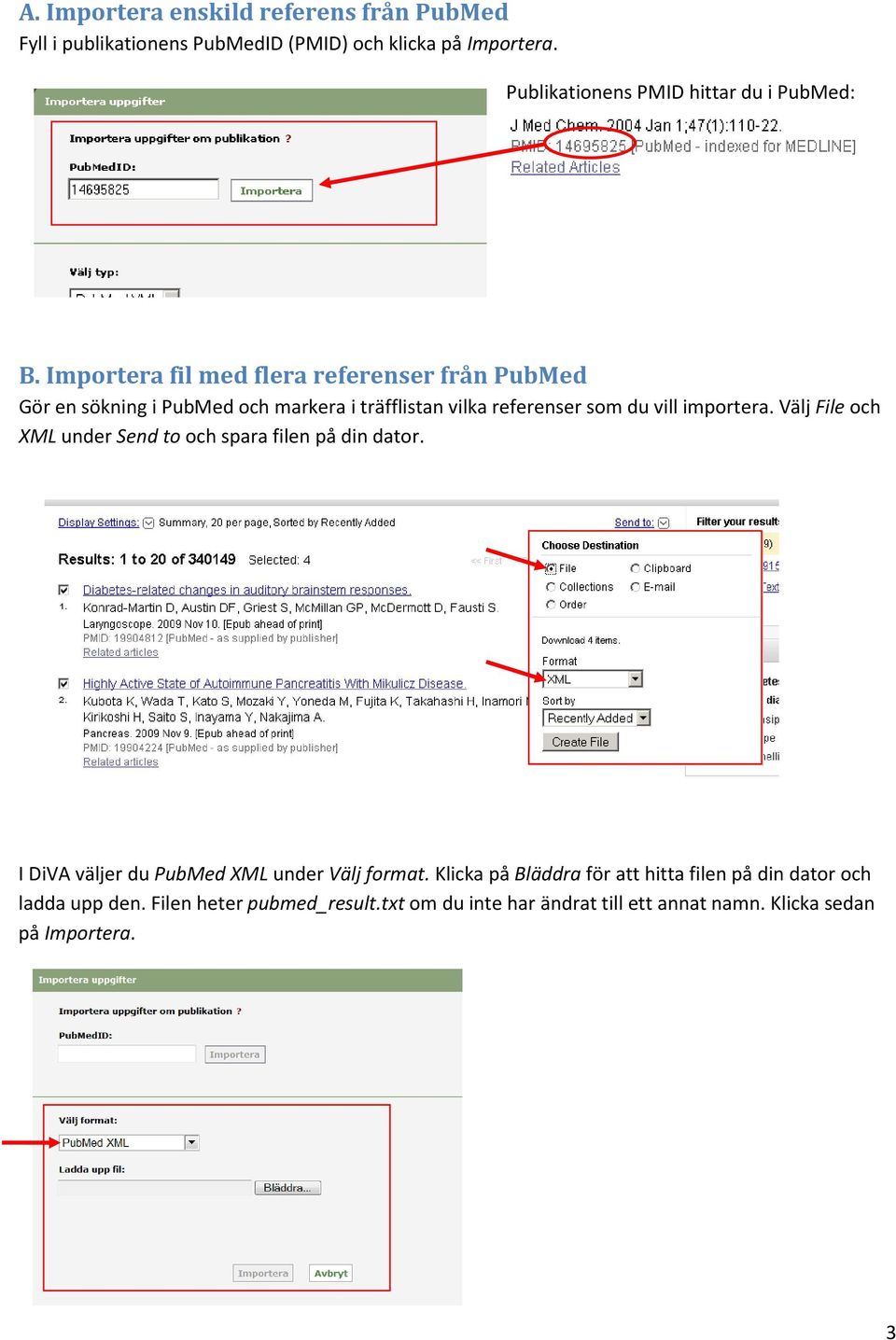 Importera fil med flera referenser från PubMed Gör en sökning i PubMed och markera i träfflistan vilka referenser som du vill importera.