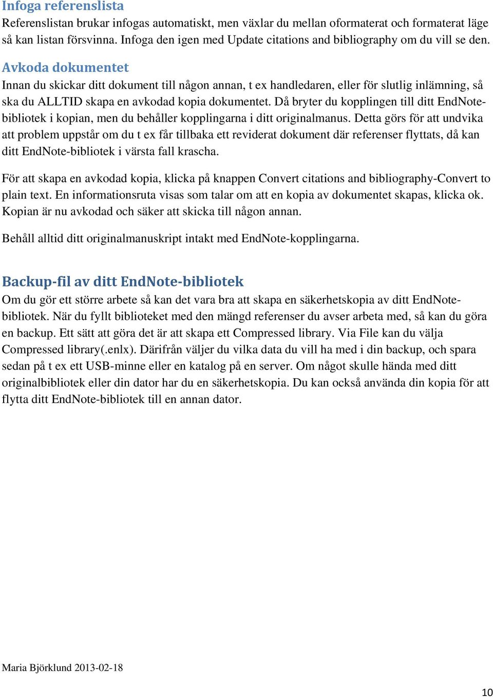 Avkoda dokumentet Innan du skickar ditt dokument till någon annan, t ex handledaren, eller för slutlig inlämning, så ska du ALLTID skapa en avkodad kopia dokumentet.