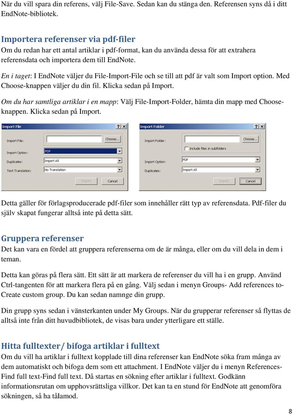 En i taget: I EndNote väljer du File-Import-File och se till att pdf är valt som Import option. Med Choose-knappen väljer du din fil. Klicka sedan på Import.