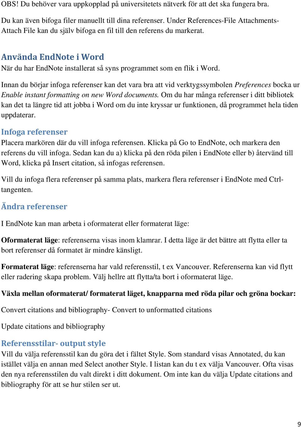 Innan du börjar infoga referenser kan det vara bra att vid verktygssymbolen Preferences bocka ur Enable instant formatting on new Word documents.
