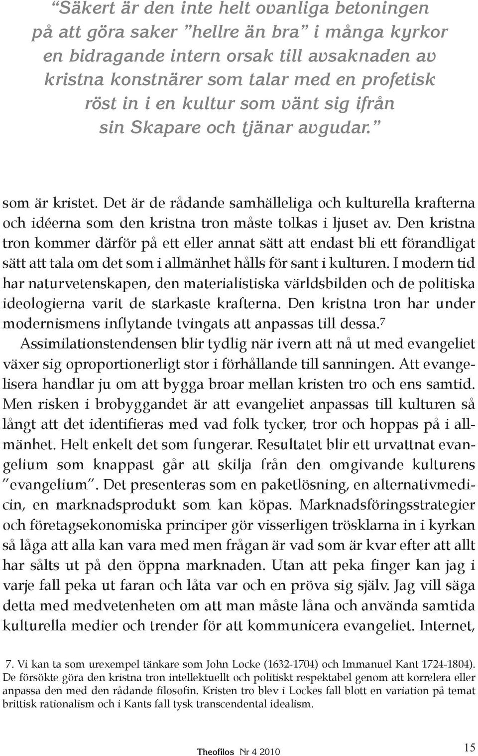 Den kristna tron kommer därför på ett eller annat sätt att endast bli ett förandligat sätt att tala om det som i allmänhet hålls för sant i kulturen.