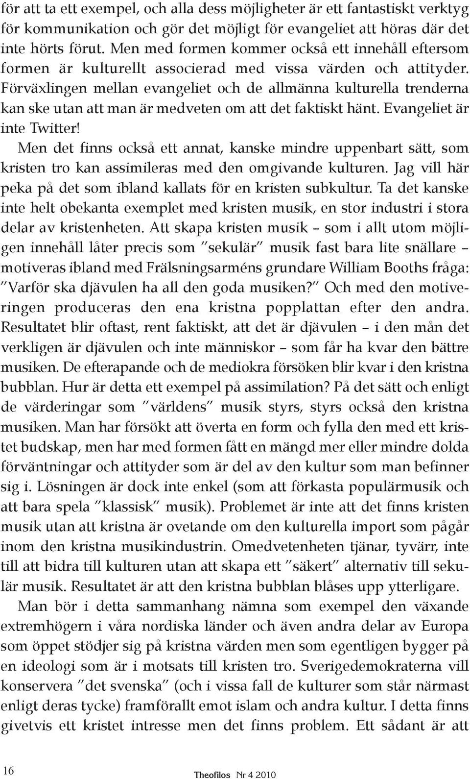 Förväxlingen mellan evangeliet och de allmänna kulturella trenderna kan ske utan att man är medveten om att det faktiskt hänt. Evangeliet är inte Twitter!