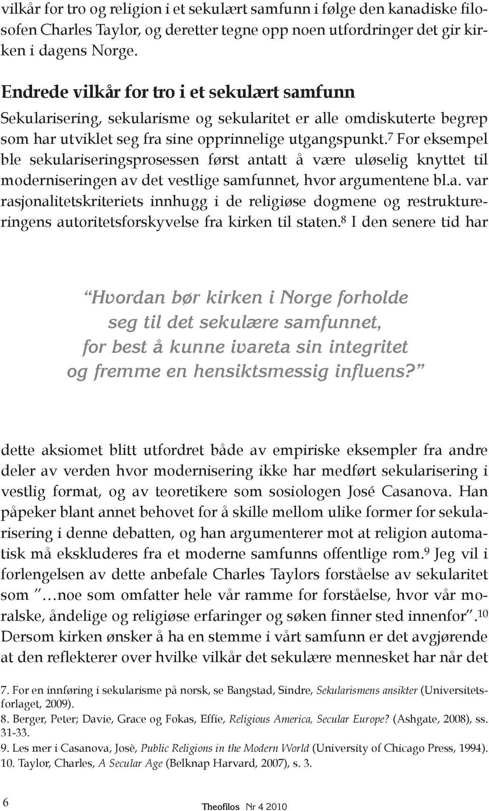 7 For eksempel ble sekulariseringsprosessen først antatt å være uløselig knyttet til moderniseringen av det vestlige samfunnet, hvor argumentene bl.a. var rasjonalitetskriteriets innhugg i de religiøse dogmene og restruktureringens autoritetsforskyvelse fra kirken til staten.