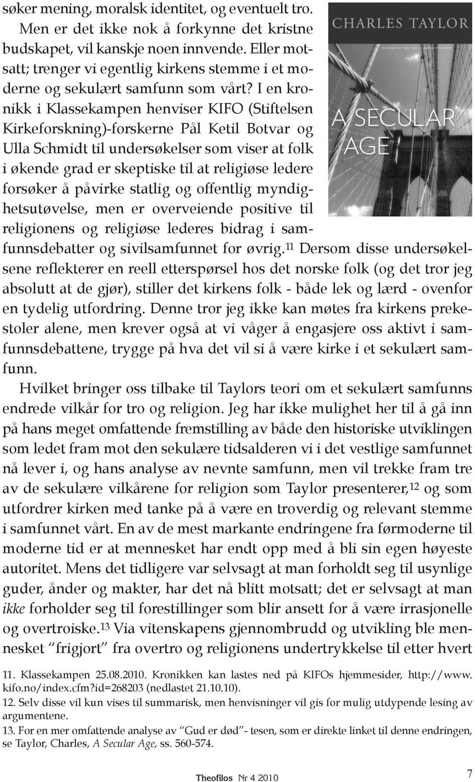 I en kronikk i Klassekampen henviser KIFO (Stiftelsen Kirkeforskning)-forskerne Pål Ketil Botvar og Ulla Schmidt til undersøkelser som viser at folk i økende grad er skeptiske til at religiøse ledere