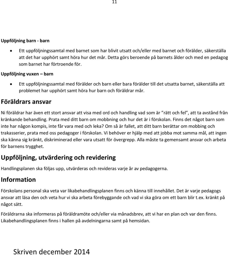 Uppföljning vuxen barn Ett uppföljningssamtal med förälder och barn eller bara förälder till det utsatta barnet, säkerställa att problemet har upphört samt höra hur barn och föräldrar mår.