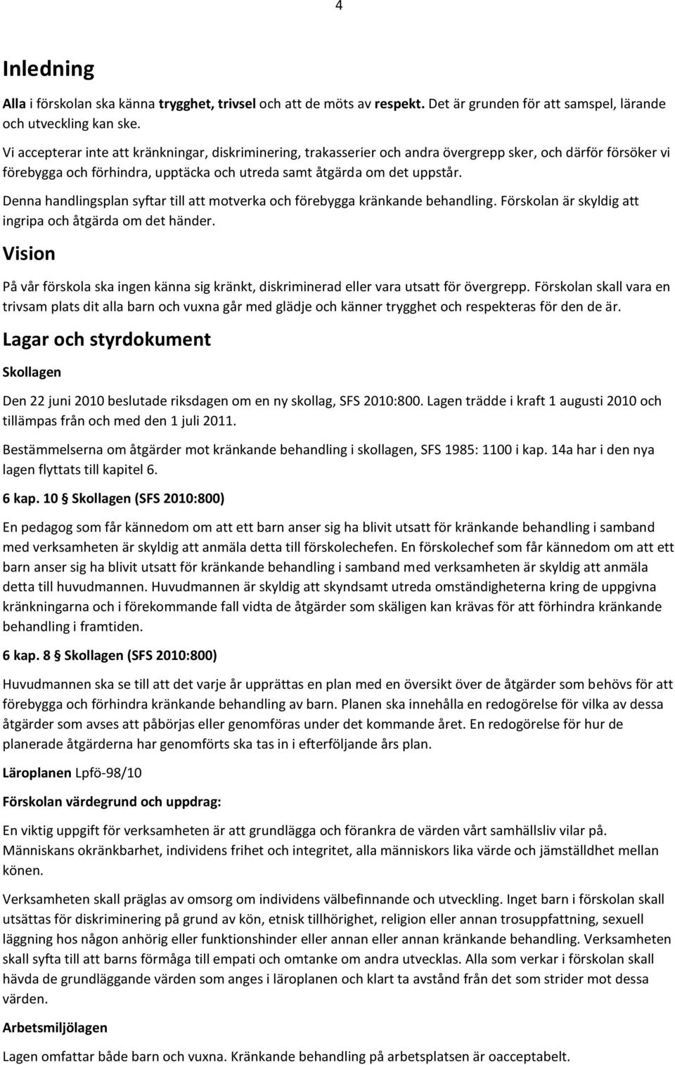 Denna handlingsplan syftar till att motverka och förebygga kränkande behandling. Förskolan är skyldig att ingripa och åtgärda om det händer.