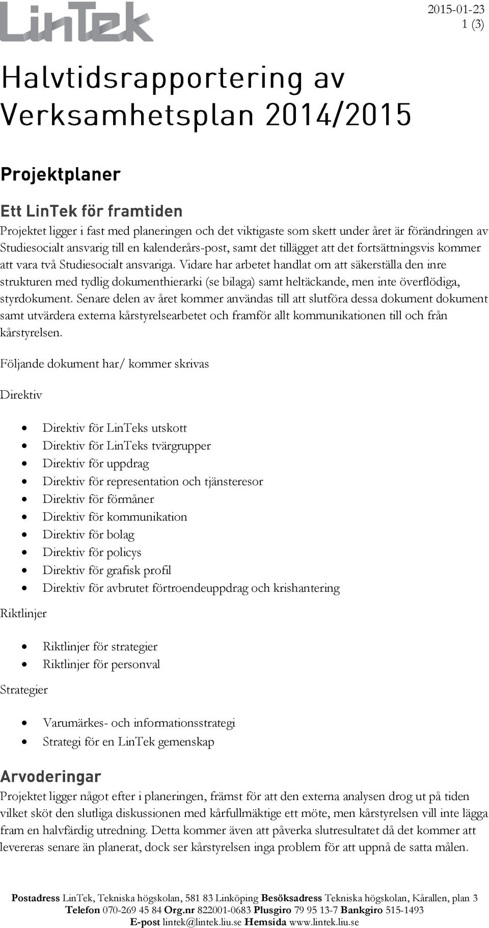 Vidare har arbetet handlat om att säkerställa den inre strukturen med tydlig dokumenthierarki (se bilaga) samt heltäckande, men inte överflödiga, styrdokument.