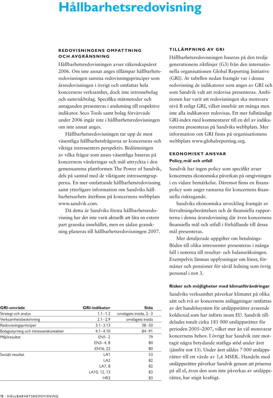 Specifika mätmetoder och antaganden presenteras i anslutning till respektive indikator. Seco Tools samt bolag förvärvade under 2006 ingår inte i hållbarhetsredovisningen om inte annat anges.