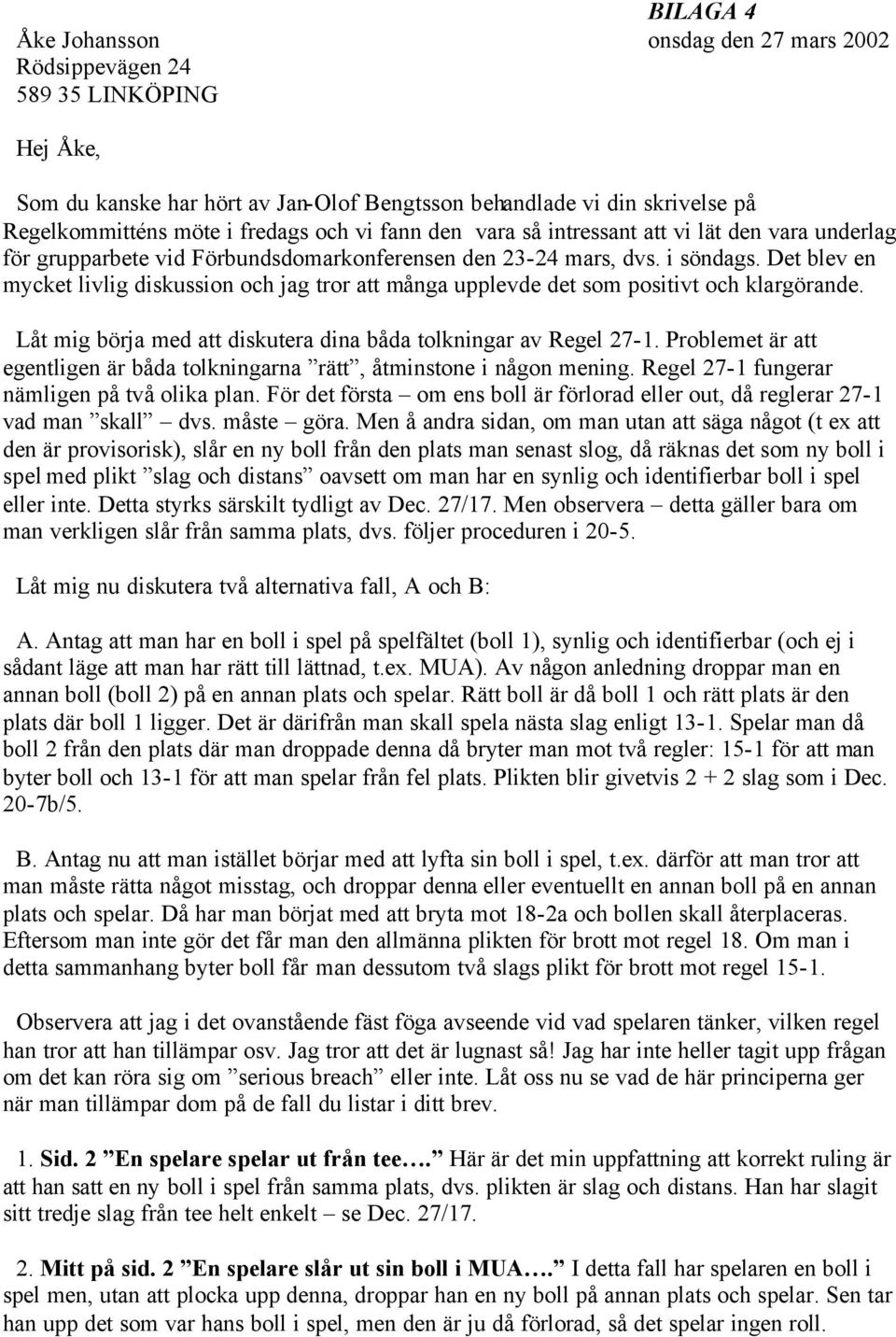 Det blev en mycket livlig diskussion och jag tror att många upplevde det som positivt och klargörande. Låt mig börja med att diskutera dina båda tolkningar av Regel 27-1.