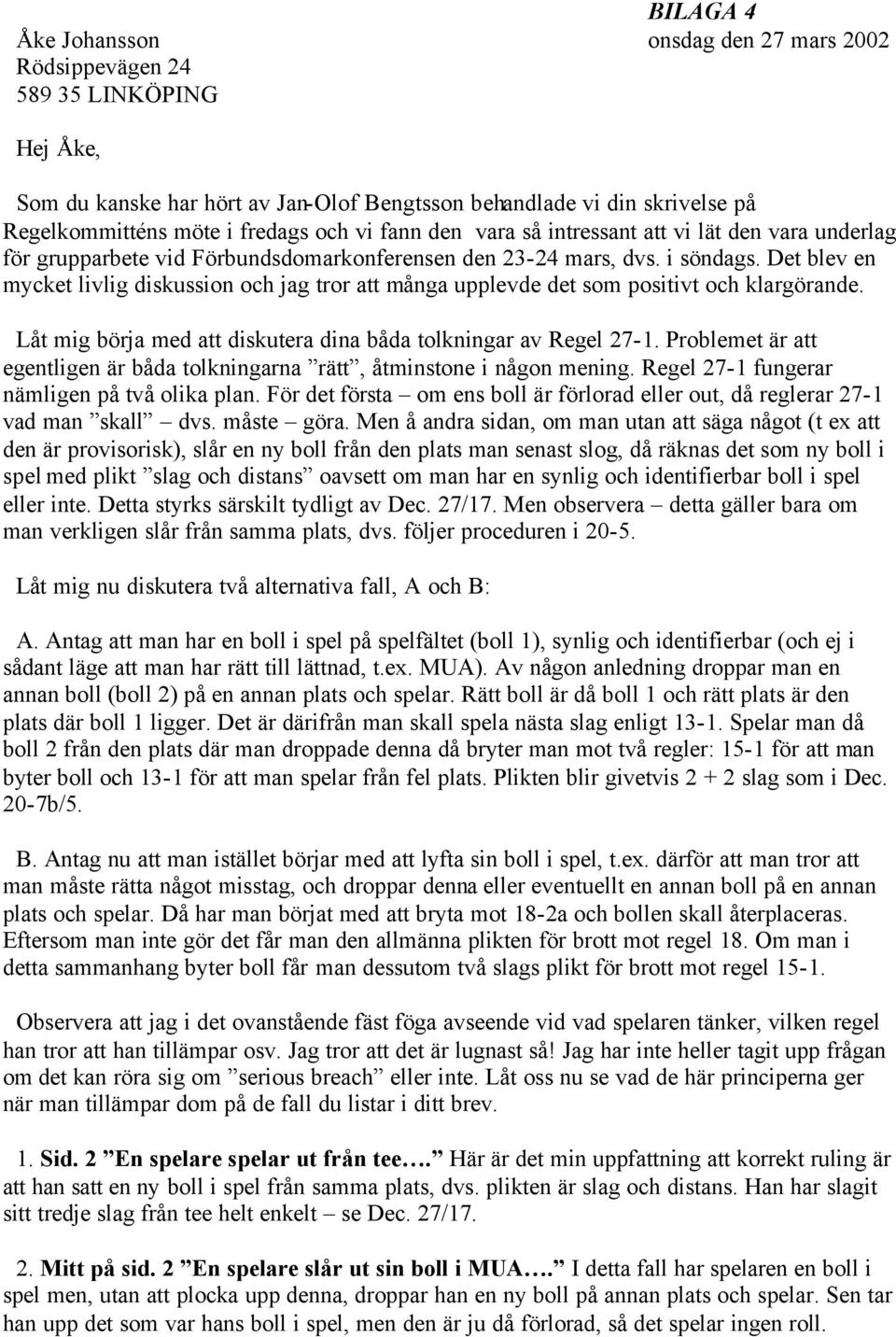 Det blev en mycket livlig diskussion och jag tror att många upplevde det som positivt och klargörande. Låt mig börja med att diskutera dina båda tolkningar av Regel 27-1.