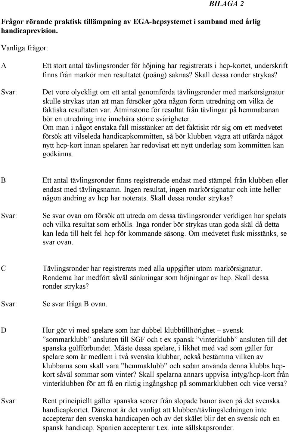 Det vore olyckligt om ett antal genomförda tävlingsronder med markörsignatur skulle strykas utan att man försöker göra någon form utredning om vilka de faktiska resultaten var.