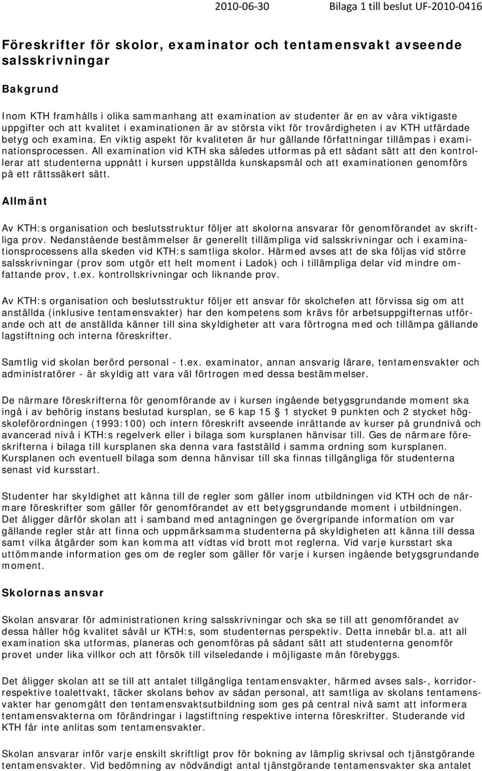 All examination vid KTH ska således utformas på ett sådant sätt att den kontrollerar att studenterna uppnått i kursen uppställda kunskapsmål och att examinationen genomförs på ett rättssäkert sätt.