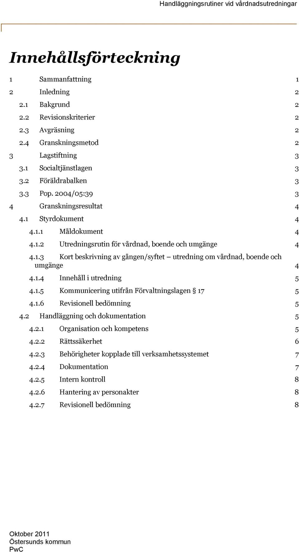 1.4 Innehåll i utredning 5 4.1.5 Kommunicering utifrån Förvaltningslagen 17 5 4.1.6 Revisionell bedömning 5 4.2 Handläggning och dokumentation 5 4.2.1 Organisation och kompetens 5 4.2.2 Rättssäkerhet 6 4.