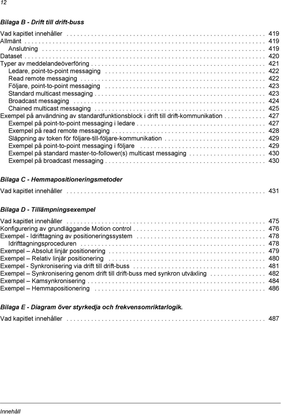 ................................................. 421 Ledare, point-to-point messaging.............................................. 422 Read remote messaging..................................................... 422 Följare, point-to-point messaging.