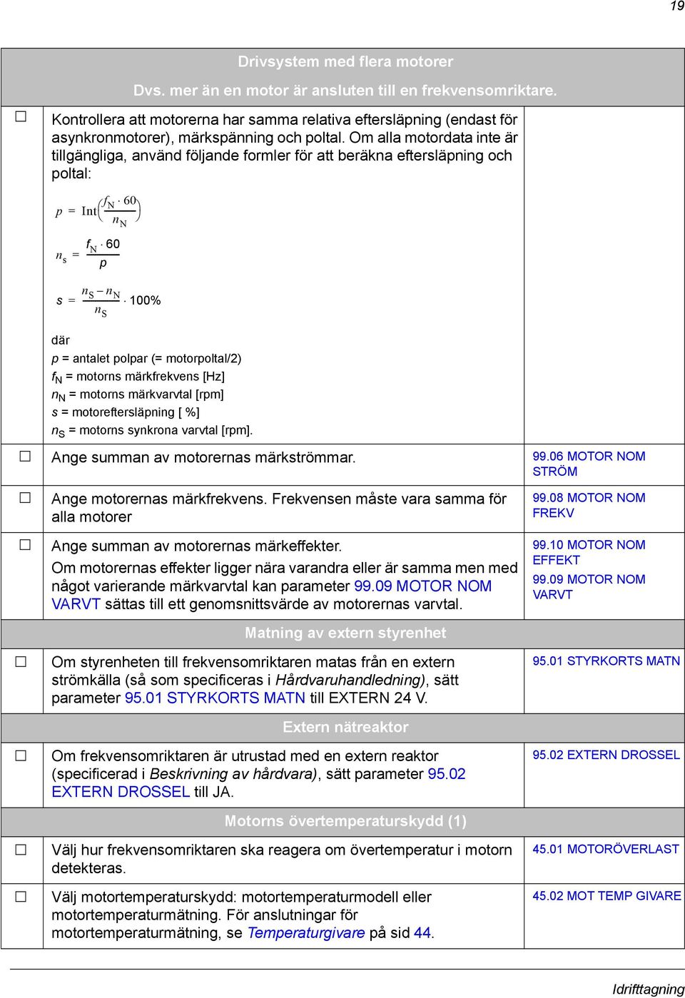 Om alla motordata inte är tillgängliga, använd följande formler för att beräkna eftersläpning och poltal: p Int f N = --------------- 60 n N f n N 60 s = --------------- p s = n S n N n S