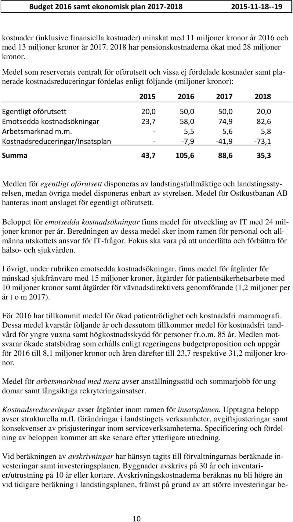 Medel som reserverats centralt för oförutsett och vissa ej fördelade kostnader samt planerade kostnadsreduceringar fördelas enligt följande (miljoner kronor): 2015 2016 2017 2018 Egentligt oförutsett