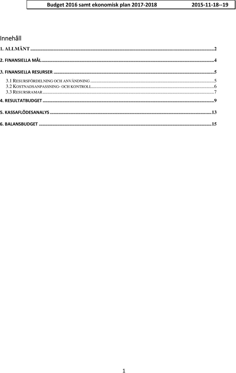 1 RESURSFÖRDELNING OCH ANVÄNDNING...5 3.2 KOSTNADSANPASSNING- OCH KONTROLL.