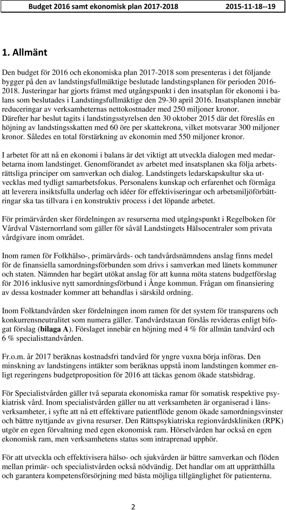 Justeringar har gjorts främst med utgångspunkt i den insatsplan för ekonomi i balans som beslutades i Landstingsfullmäktige den 29-30 april 2016.