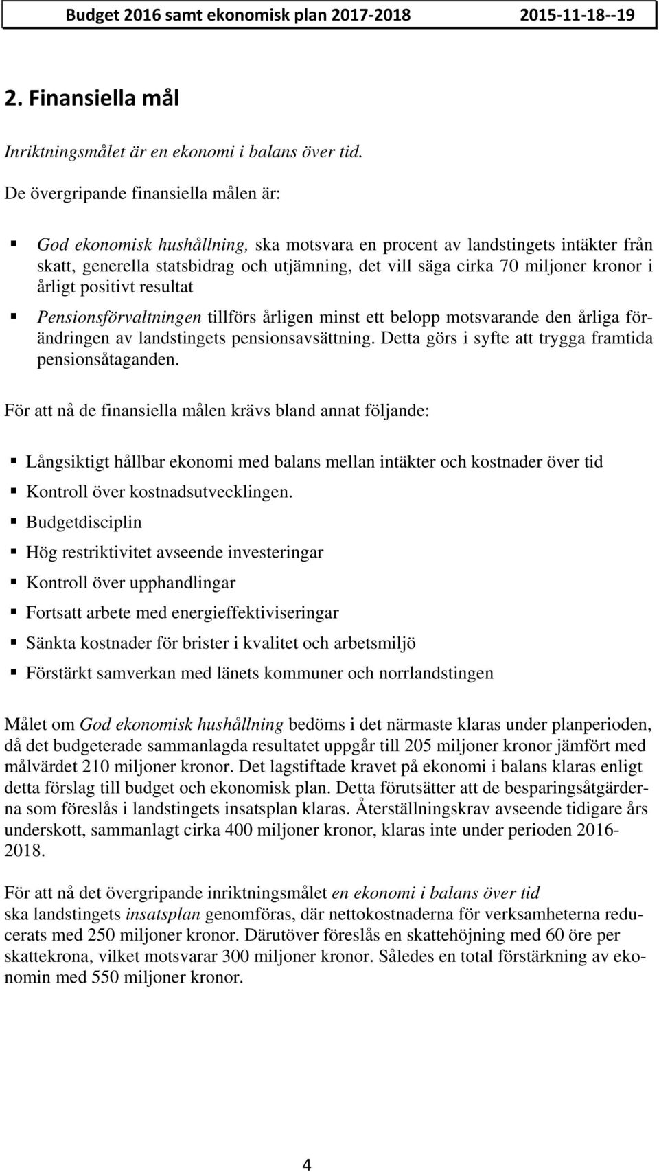 kronor i årligt positivt resultat Pensionsförvaltningen tillförs årligen minst ett belopp motsvarande den årliga förändringen av landstingets pensionsavsättning.