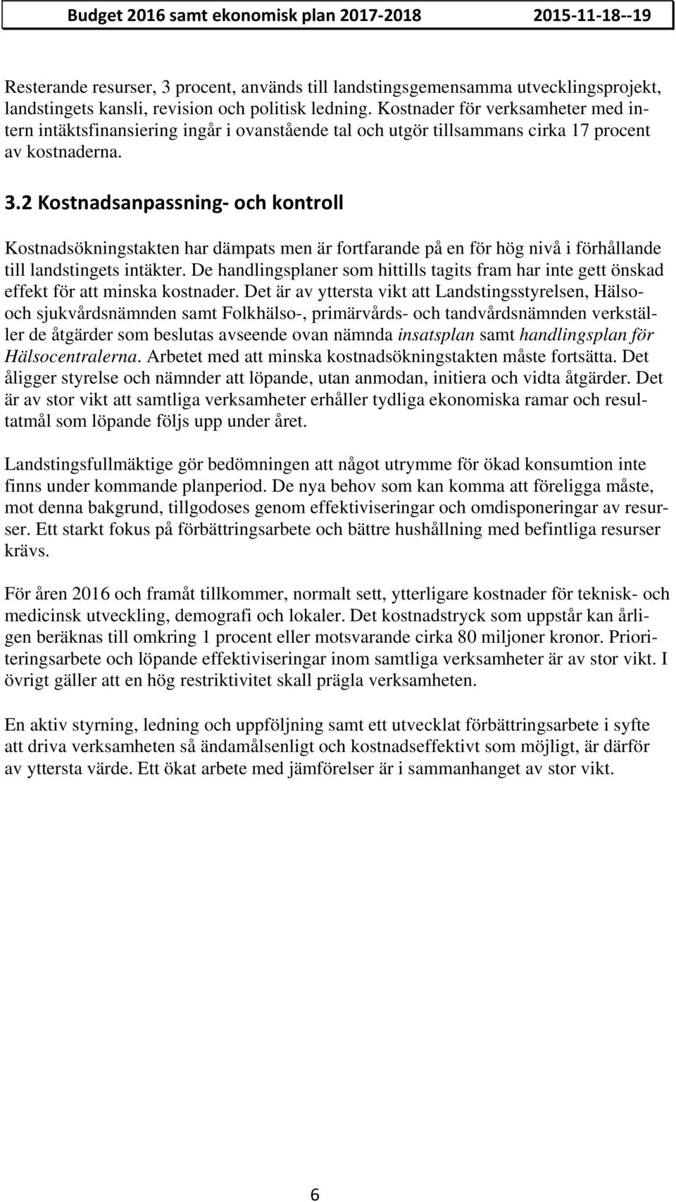 2 Kostnadsanpassning och kontroll Kostnadsökningstakten har dämpats men är fortfarande på en för hög nivå i förhållande till landstingets intäkter.