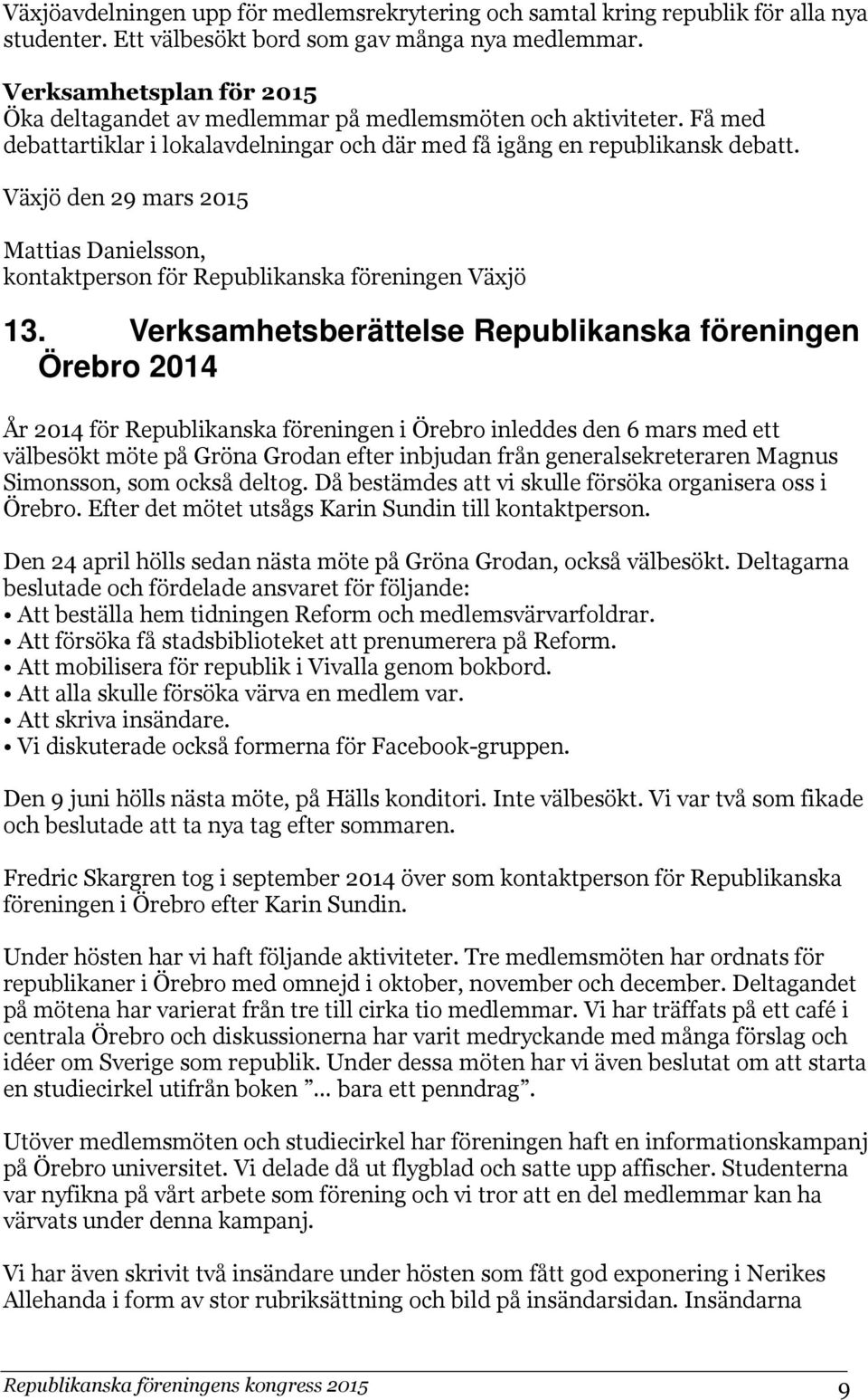 Växjö den 29 mars 2015 Mattias Danielsson, kontaktperson för Republikanska föreningen Växjö 13.